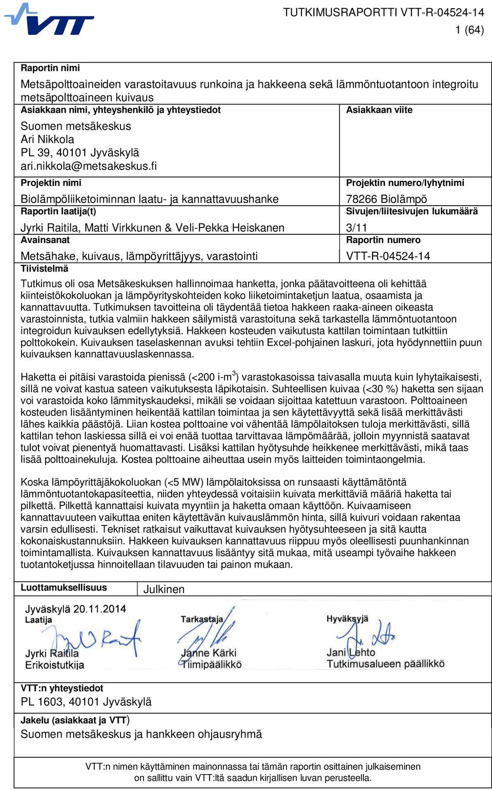 fi Projektin nimi Biolämpöliiketoiminnan laatu- ja kannattavuushanke Raportin laatija(t) Projektin numero/lyhytnimi 78266 Biolämpö Sivujen/liitesivujen lukumäärä Jyrki Raitila, Matti Virkkunen &