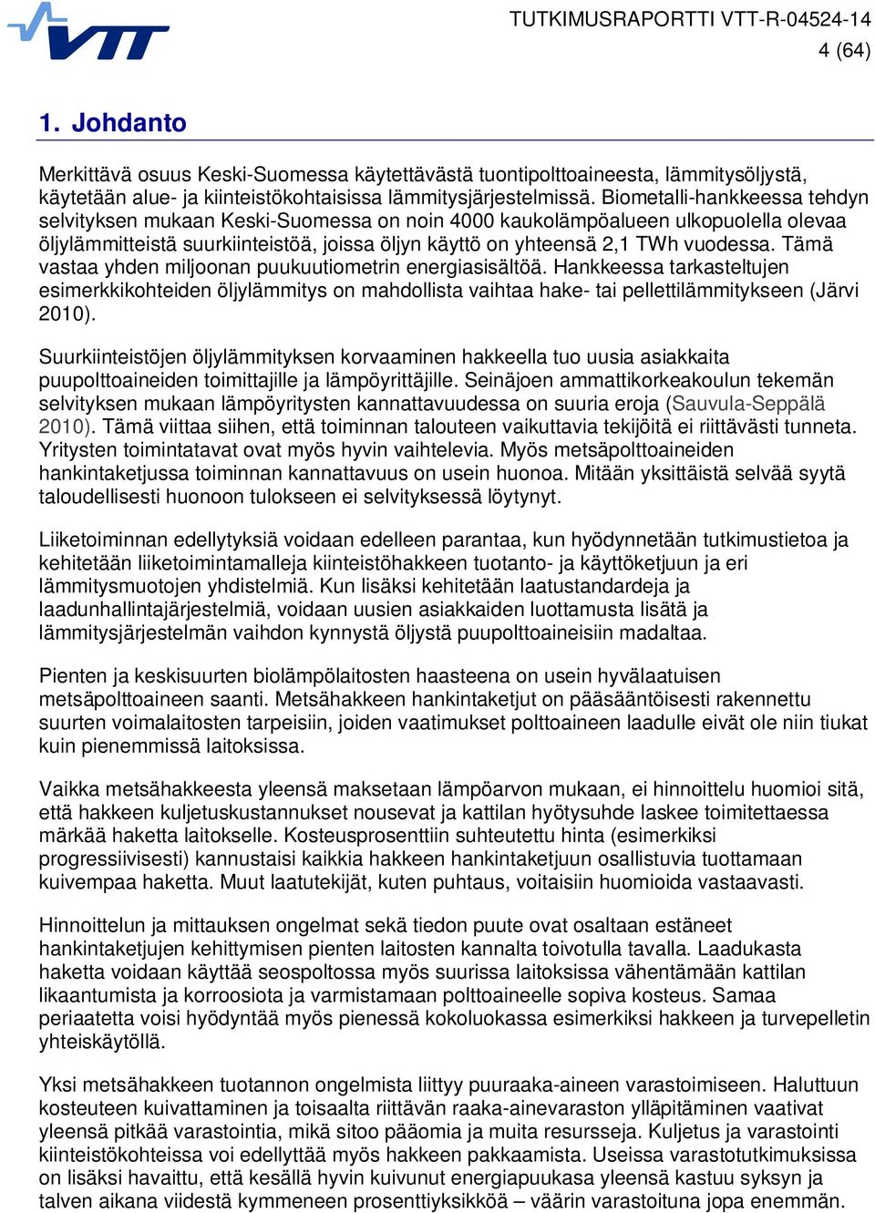 Tämä vastaa yhden miljoonan puukuutiometrin energiasisältöä. Hankkeessa tarkasteltujen esimerkkikohteiden öljylämmitys on mahdollista vaihtaa hake- tai pellettilämmitykseen (Järvi 2010).