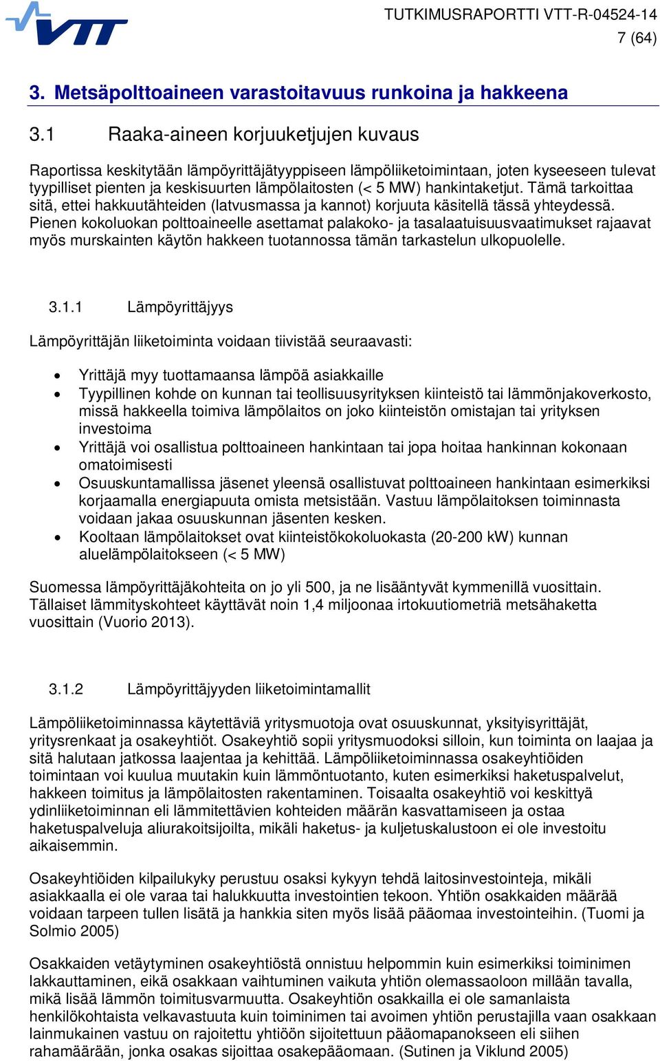 hankintaketjut. Tämä tarkoittaa sitä, ettei hakkuutähteiden (latvusmassa ja kannot) korjuuta käsitellä tässä yhteydessä.