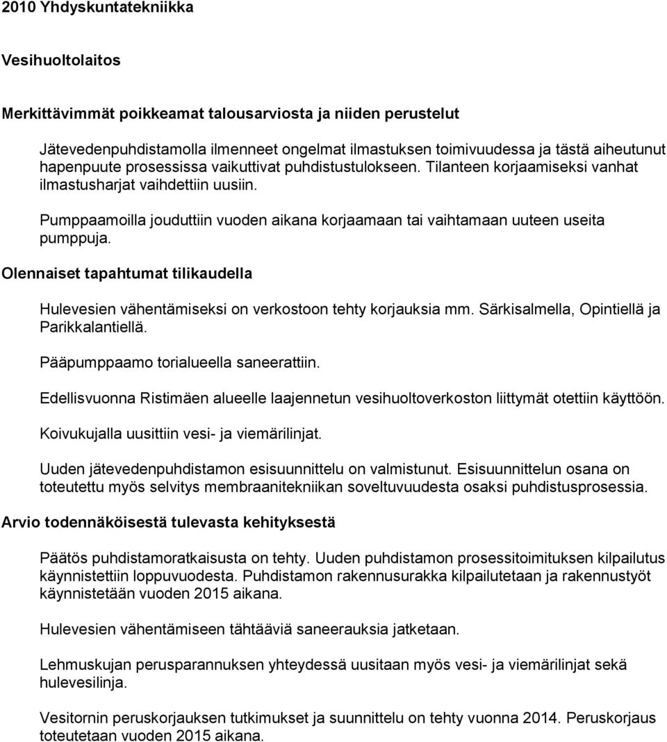 Hulevesien vähentämiseksi on verkostoon tehty korjauksia mm. Särkisalmella, Opintiellä ja Parikkalantiellä. Pääpumppaamo torialueella saneerattiin.