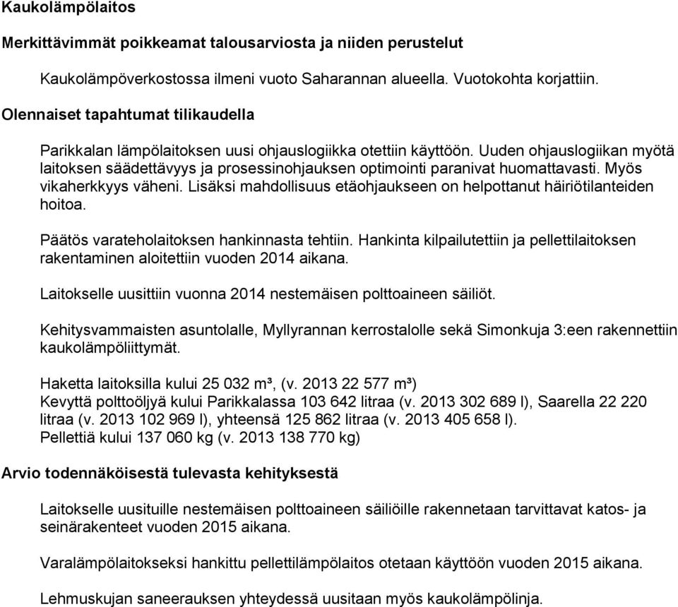 Lisäksi mahdollisuus etäohjaukseen on helpottanut häiriötilanteiden hoitoa. Päätös varateholaitoksen hankinnasta tehtiin.