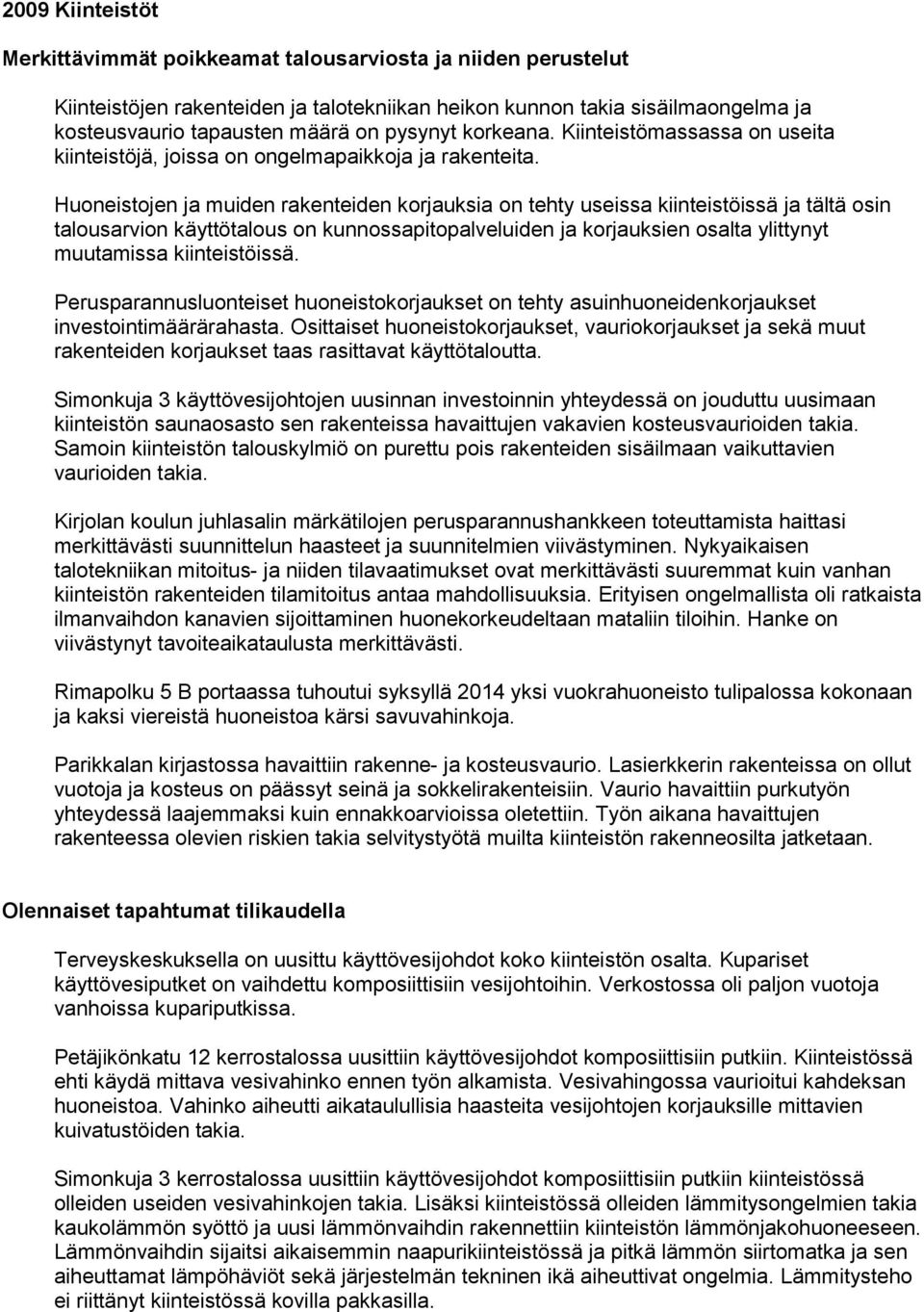 Huoneistojen ja muiden rakenteiden korjauksia on tehty useissa kiinteistöissä ja tältä osin talousarvion käyttötalous on kunnossapitopalveluiden ja korjauksien osalta ylittynyt muutamissa