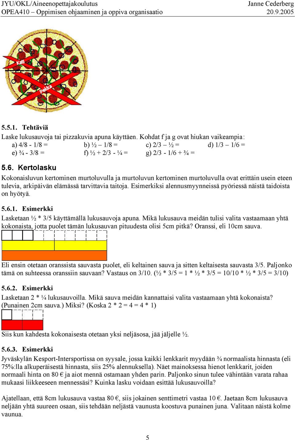 Esimerkiksi alennusmyynneissä pyöriessä näistä taidoista on hyötyä. 5.6.1. Esimerkki Lasketaan ½ * 3/5 käyttämällä lukusauvoja apuna.