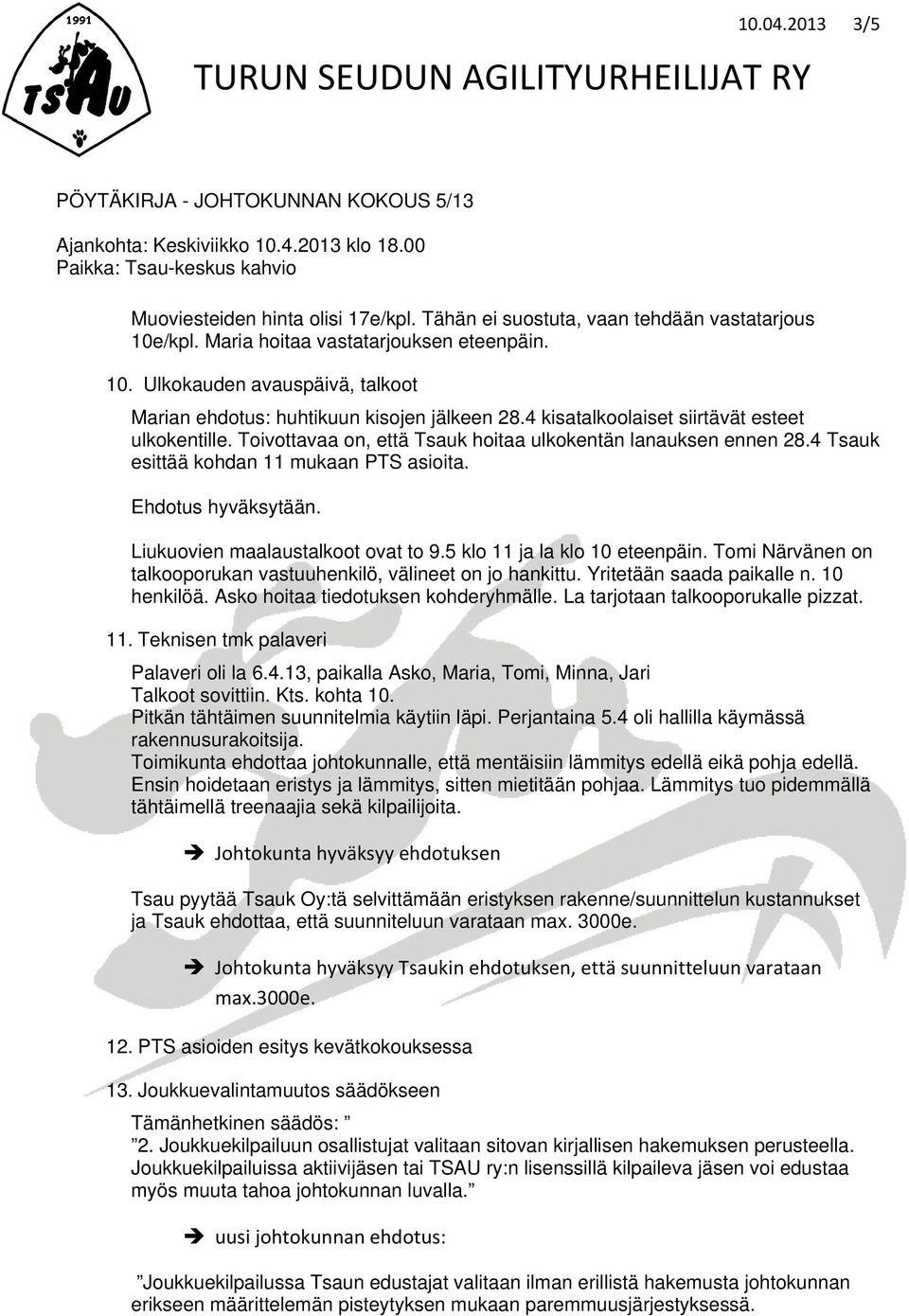 Liukuovien maalaustalkoot ovat to 9.5 klo 11 ja la klo 10 eteenpäin. Tomi Närvänen on talkooporukan vastuuhenkilö, välineet on jo hankittu. Yritetään saada paikalle n. 10 henkilöä.