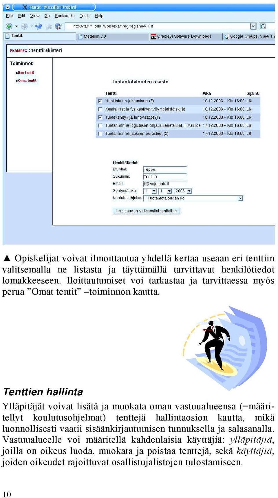 Tenttien hallinta Ylläpitäjät voivat lisätä ja muokata oman vastuualueensa (=määritellyt koulutusohjelmat) tenttejä hallintaosion kautta, mikä luonnollisesti