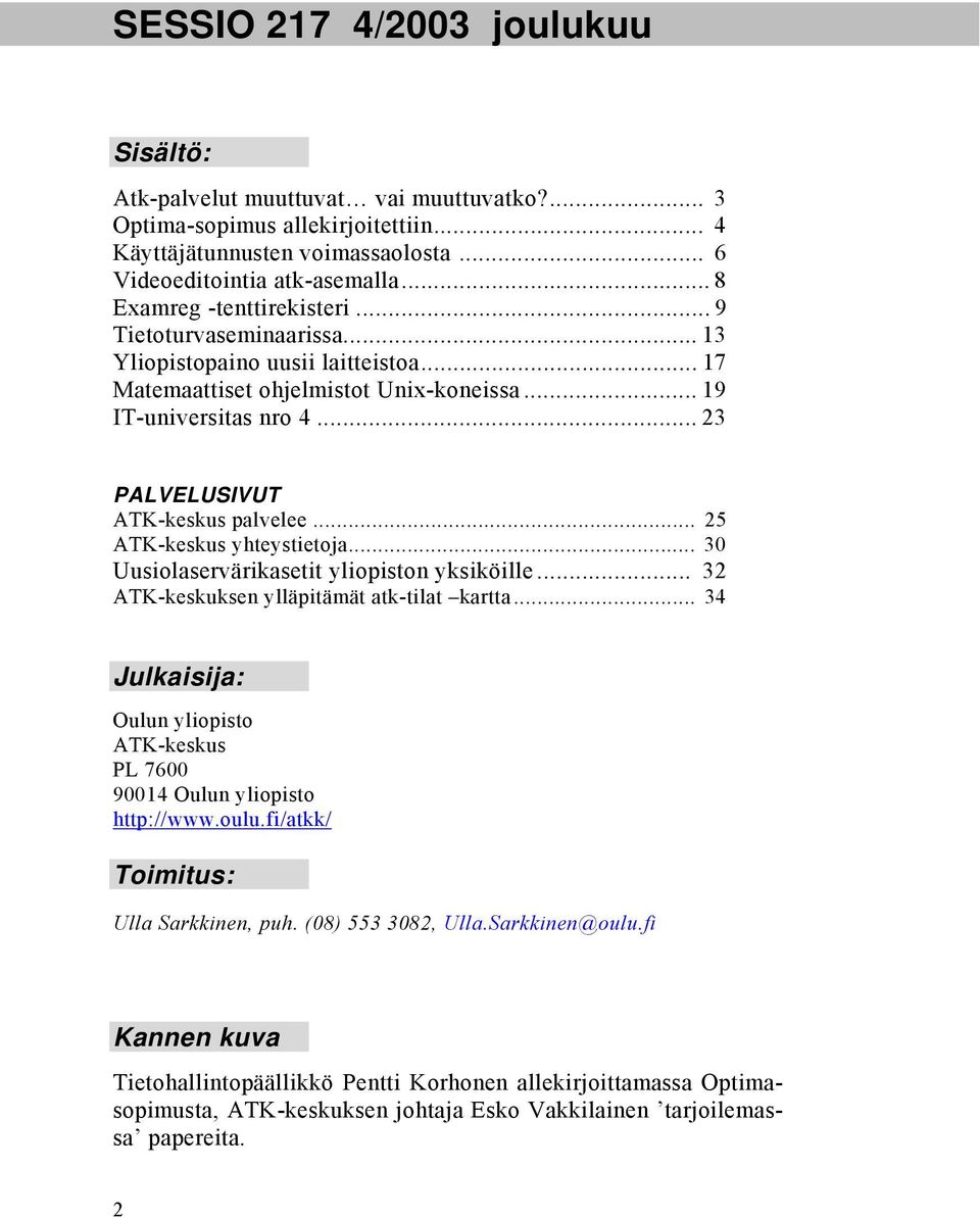 .. 23 PALVELUSIVUT ATK-keskus palvelee... 25 ATK-keskus yhteystietoja... 30 Uusiolaservärikasetit yliopiston yksiköille... 32 ATK-keskuksen ylläpitämät atk-tilat kartta.