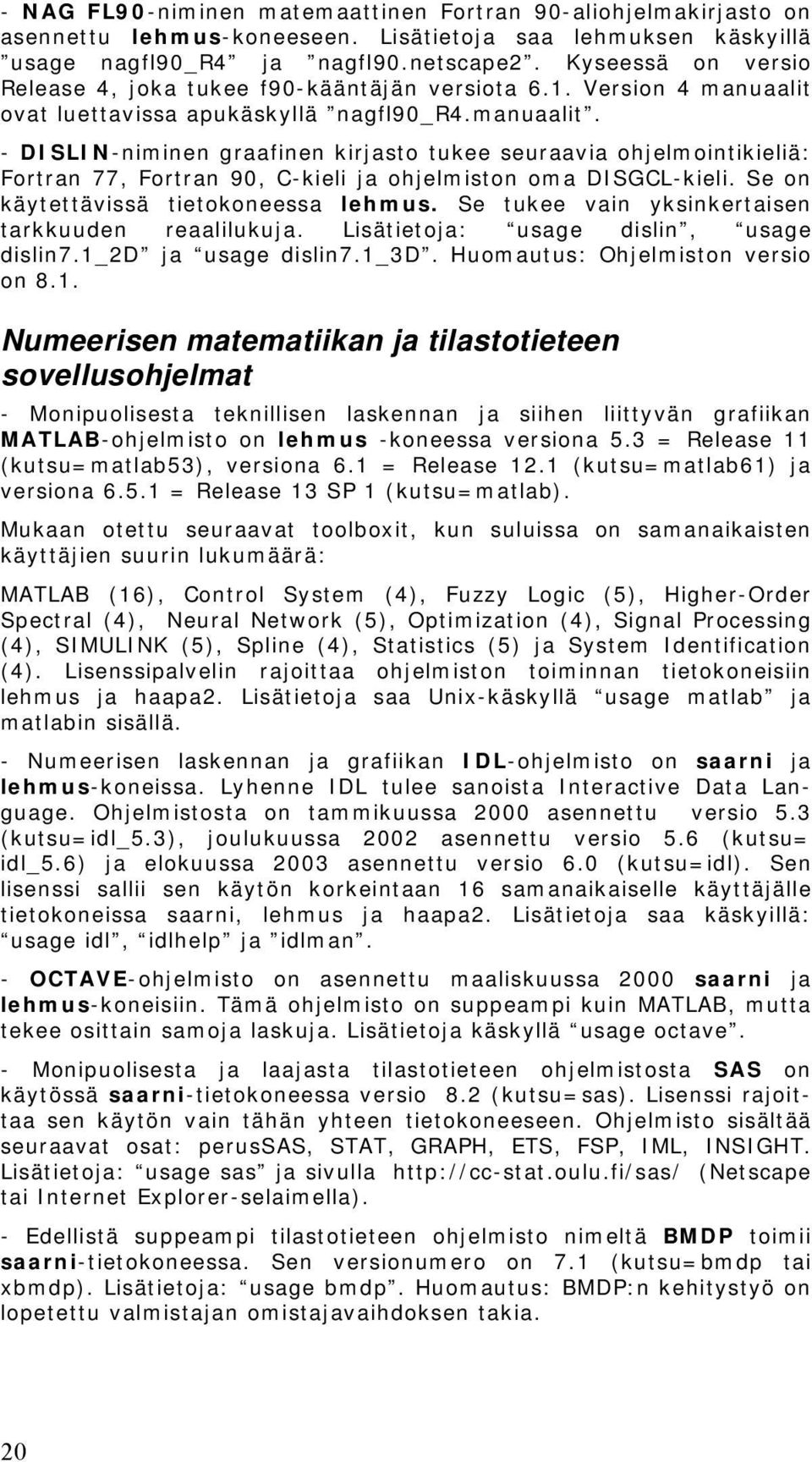 ovat luettavissa apukäskyllä nagfl90_r4.manuaalit. - DISLIN-niminen graafinen kirjasto tukee seuraavia ohjelmointikieliä: Fortran 77, Fortran 90, C-kieli ja ohjelmiston oma DISGCL-kieli.