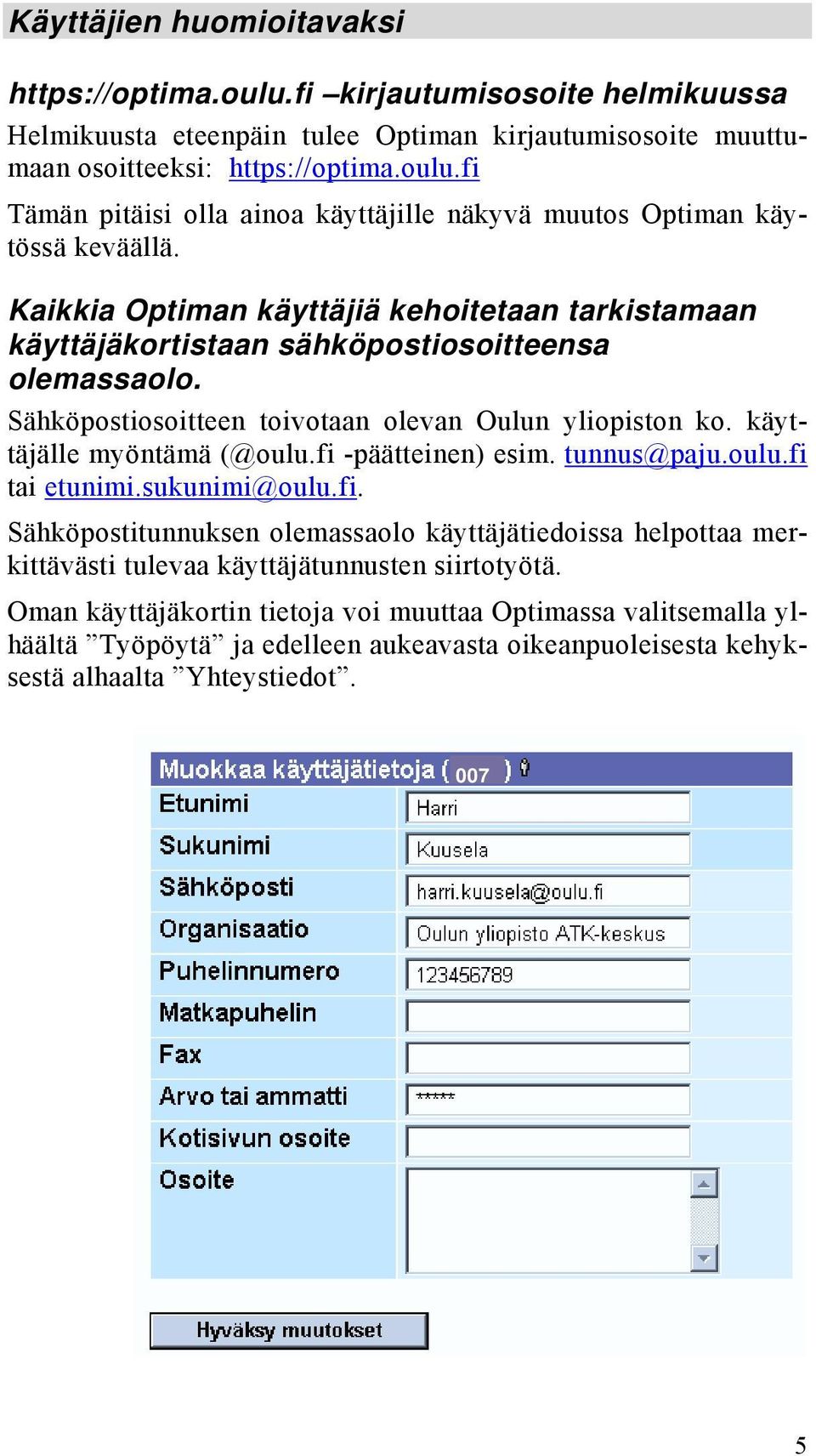 fi -päätteinen) esim. tunnus@paju.oulu.fi tai etunimi.sukunimi@oulu.fi. Sähköpostitunnuksen olemassaolo käyttäjätiedoissa helpottaa merkittävästi tulevaa käyttäjätunnusten siirtotyötä.