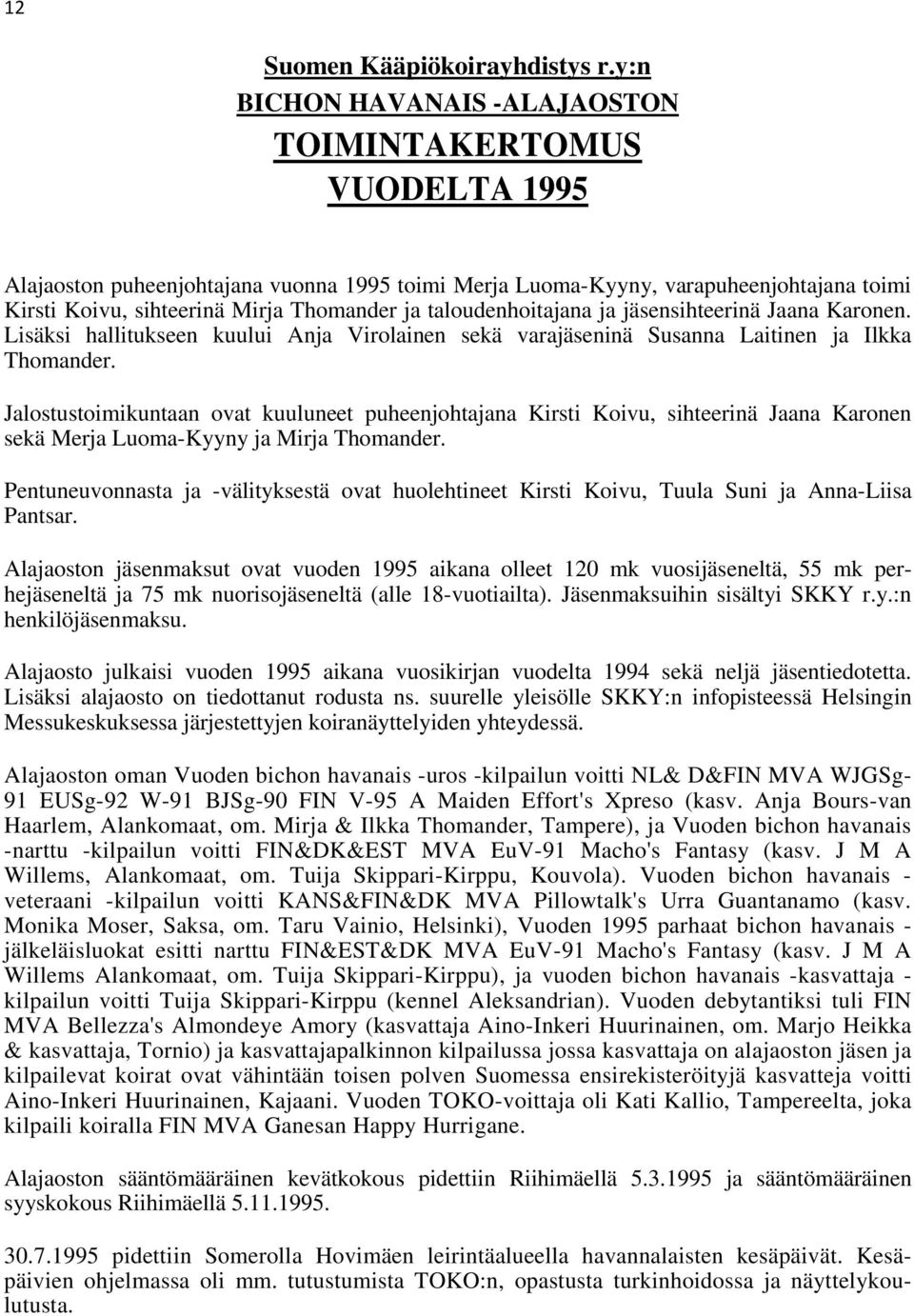 taloudenhoitajana ja jäsensihteerinä Jaana Karonen. Lisäksi hallitukseen kuului Anja Virolainen sekä varajäseninä Susanna Laitinen ja Ilkka Thomander.