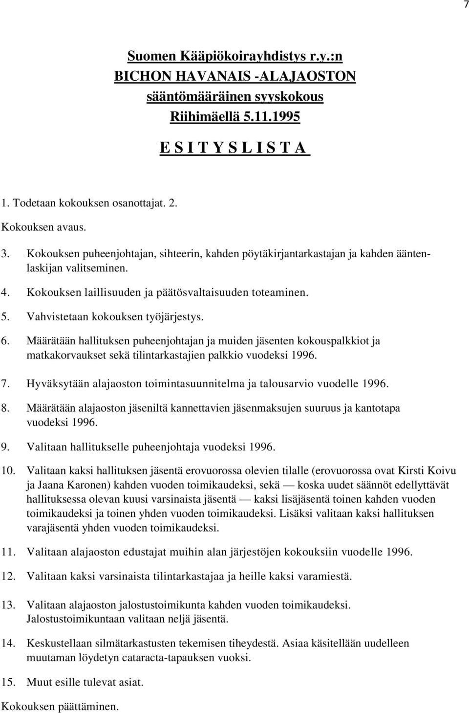 Vahvistetaan kokouksen työjärjestys. 6. Määrätään hallituksen puheenjohtajan ja muiden jäsenten kokouspalkkiot ja matkakorvaukset sekä tilintarkastajien palkkio vuodeksi 1996. 7.