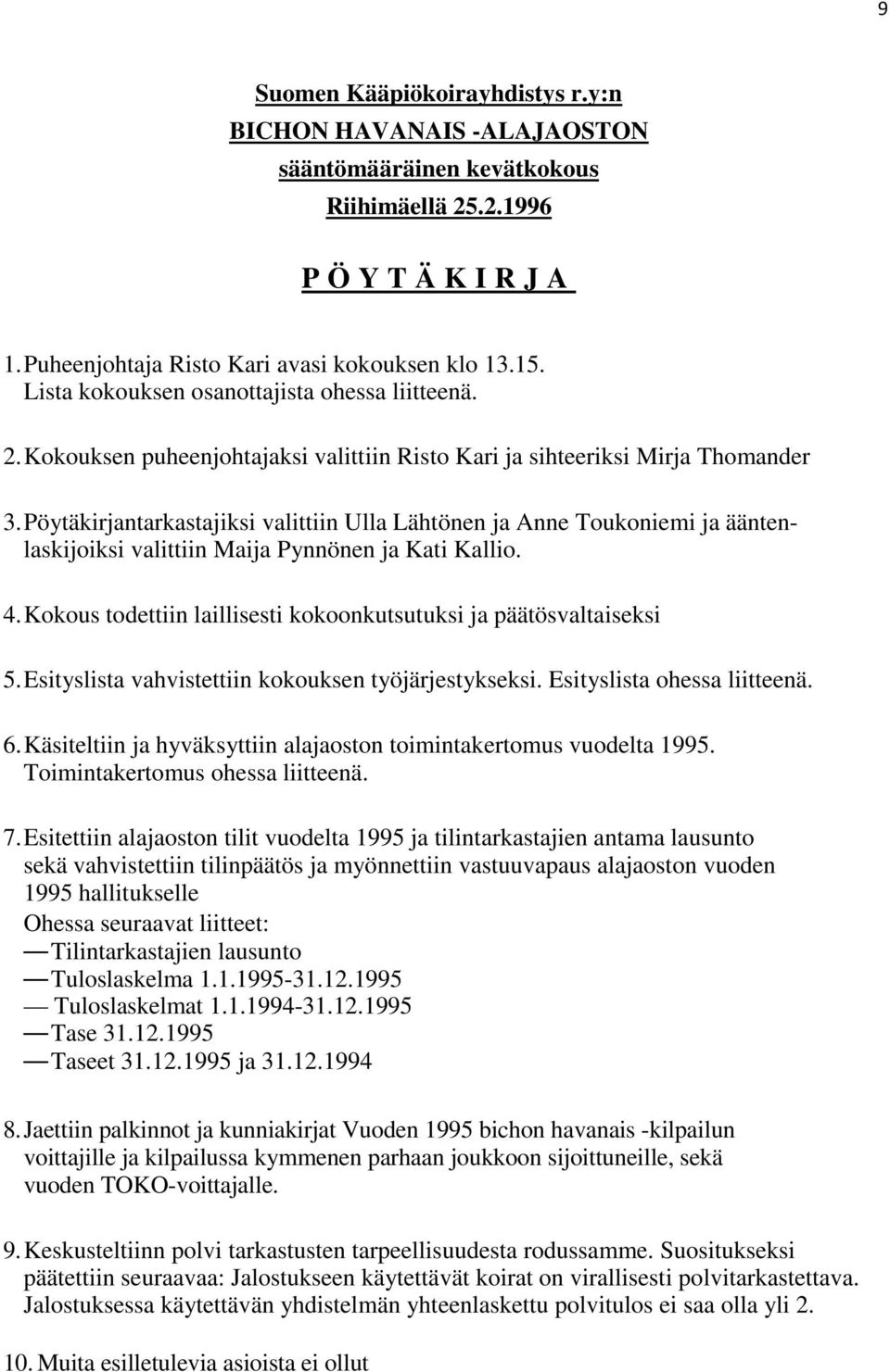 Pöytäkirjantarkastajiksi valittiin Ulla Lähtönen ja Anne Toukoniemi ja ääntenlaskijoiksi valittiin Maija Pynnönen ja Kati Kallio. 4.