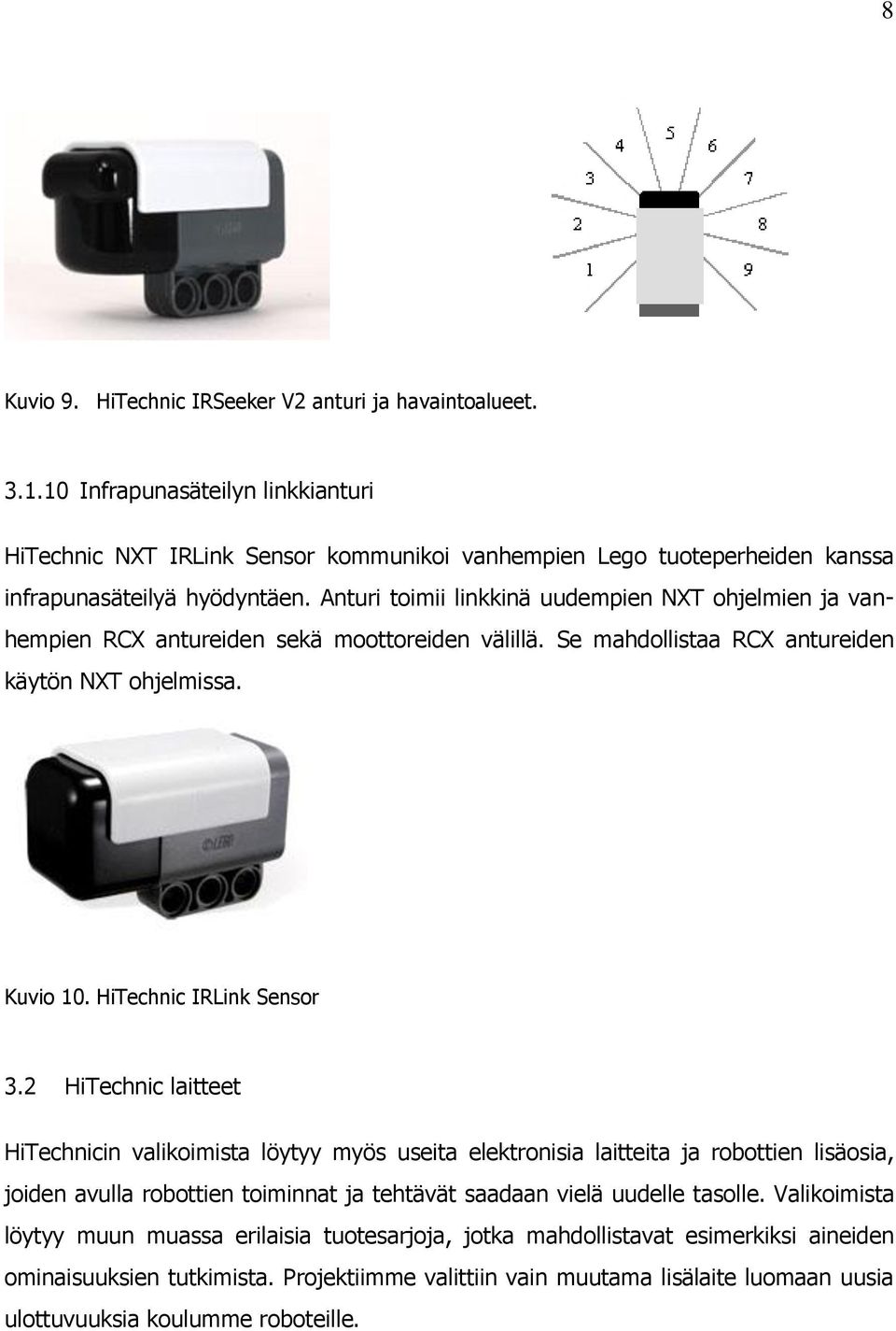 Anturi toimii linkkinä uudempien NXT ohjelmien ja vanhempien RCX antureiden sekä moottoreiden välillä. Se mahdollistaa RCX antureiden käytön NXT ohjelmissa. Kuvio 10. HiTechnic IRLink Sensor 3.
