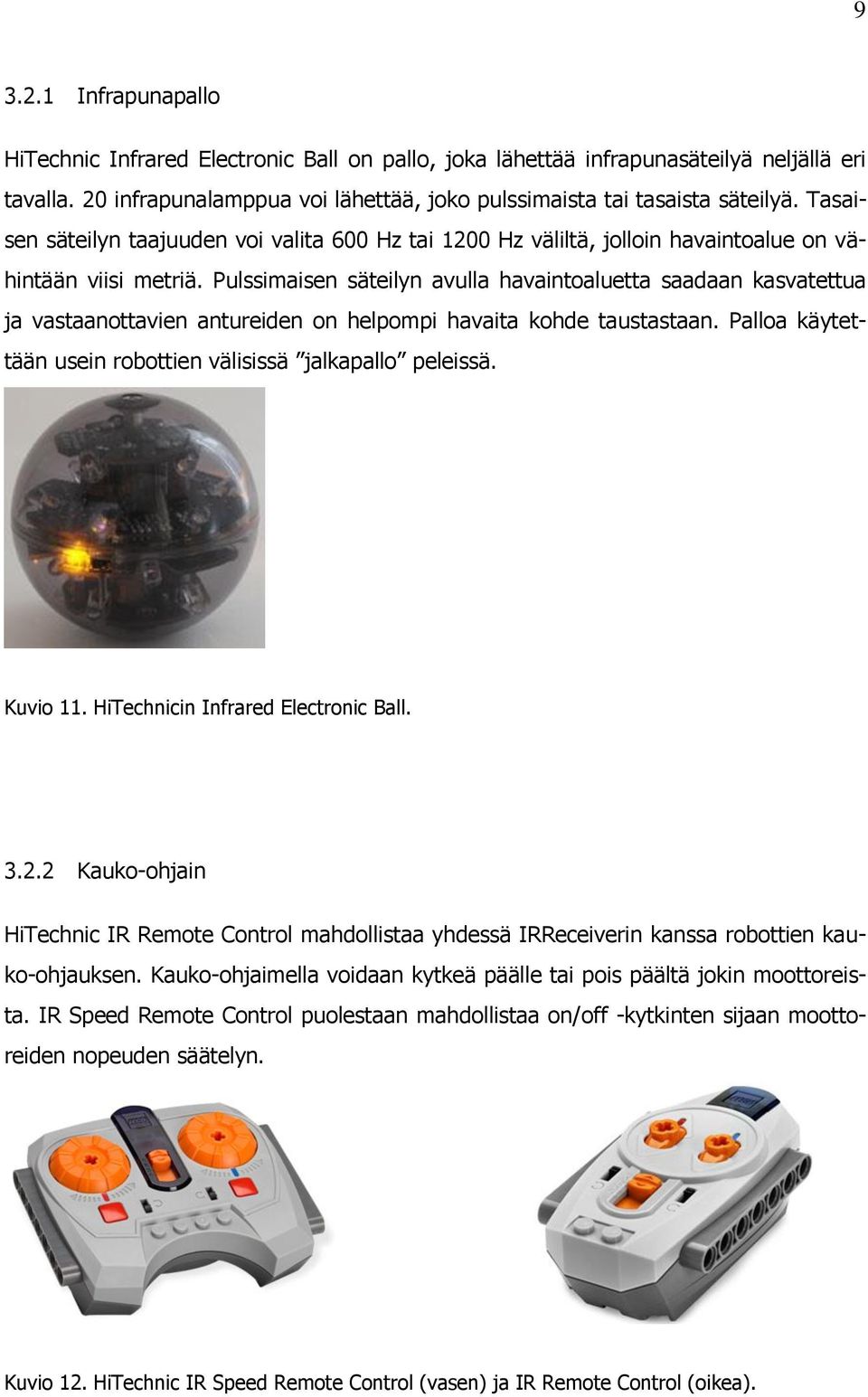 Pulssimaisen säteilyn avulla havaintoaluetta saadaan kasvatettua ja vastaanottavien antureiden on helpompi havaita kohde taustastaan. Palloa käytettään usein robottien välisissä jalkapallo peleissä.