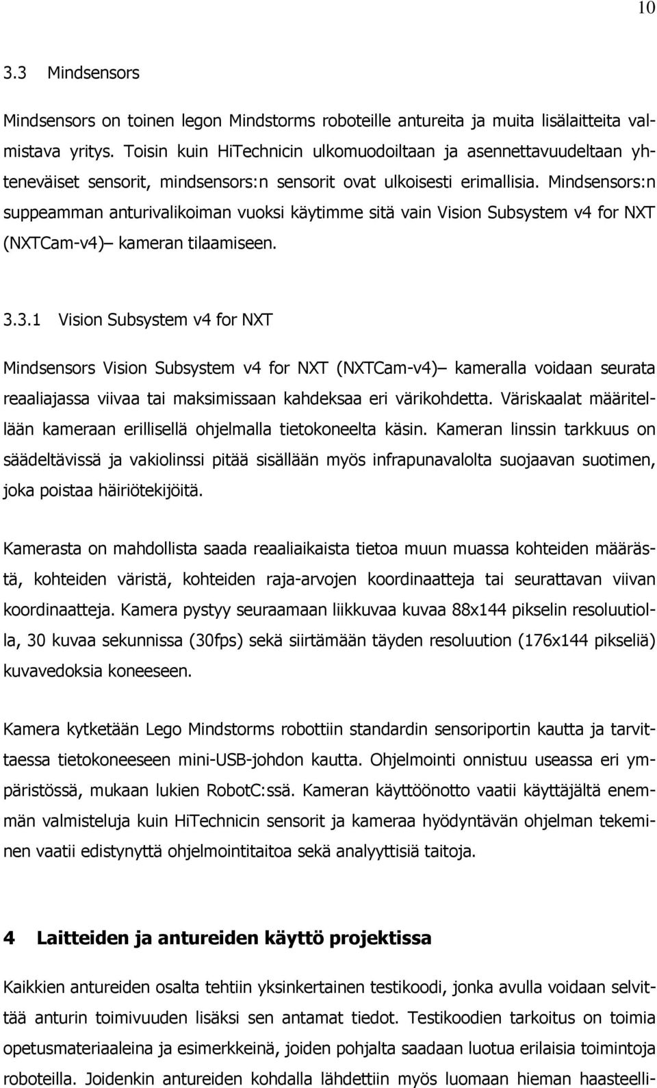 Mindsensors:n suppeamman anturivalikoiman vuoksi käytimme sitä vain Vision Subsystem v4 for NXT (NXTCam-v4) kameran tilaamiseen. 3.