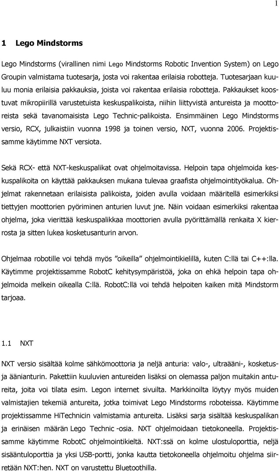 Pakkaukset koostuvat mikropiirillä varustetuista keskuspalikoista, niihin liittyvistä antureista ja moottoreista sekä tavanomaisista Lego Technic-palikoista.