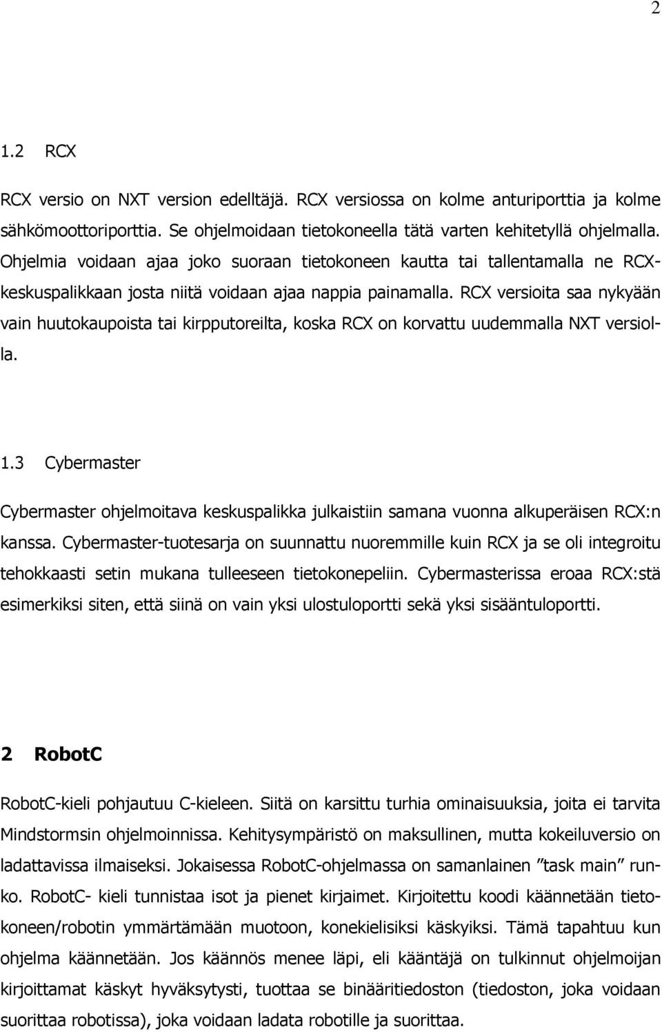 RCX versioita saa nykyään vain huutokaupoista tai kirpputoreilta, koska RCX on korvattu uudemmalla NXT versiolla. 1.