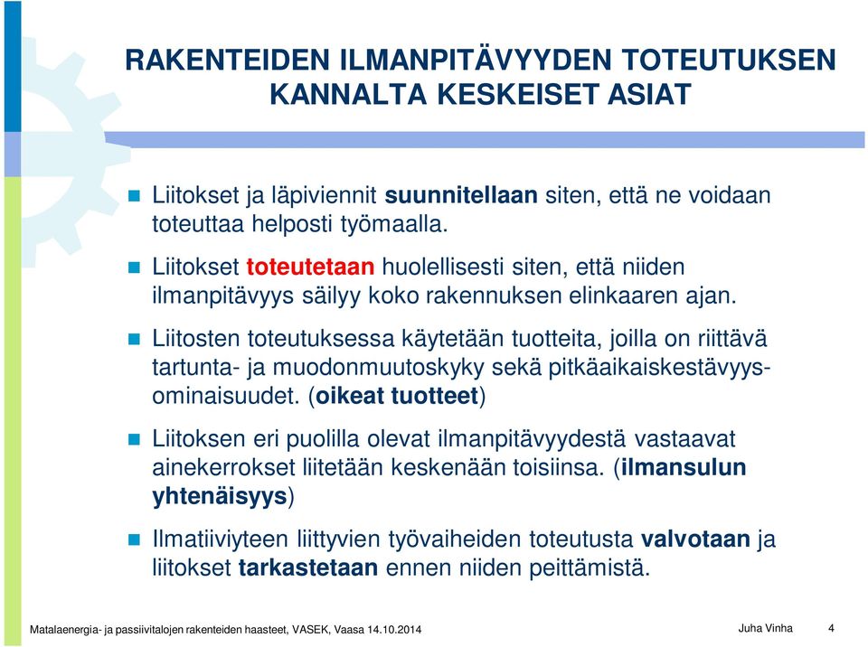 Liitosten toteutuksessa käytetään tuotteita, joilla on riittävä tartunta- ja muodonmuutoskyky sekä pitkäaikaiskestävyysominaisuudet.