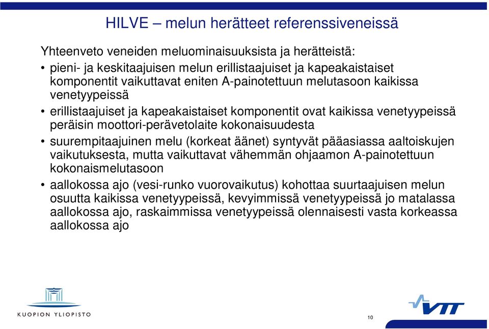 suurempitaajuinen melu (korkeat äänet) syntyvät pääasiassa aaltoiskujen vaikutuksesta, mutta vaikuttavat vähemmän ohjaamon A-painotettuun kokonaismelutasoon aallokossa ajo (vesi-runko