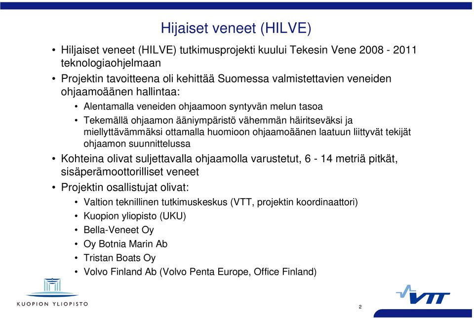 laatuun liittyvät tekijät ohjaamon suunnittelussa Kohteina olivat suljettavalla ohjaamolla varustetut, 6-14 metriä pitkät, sisäperämoottorilliset veneet Projektin osallistujat olivat: