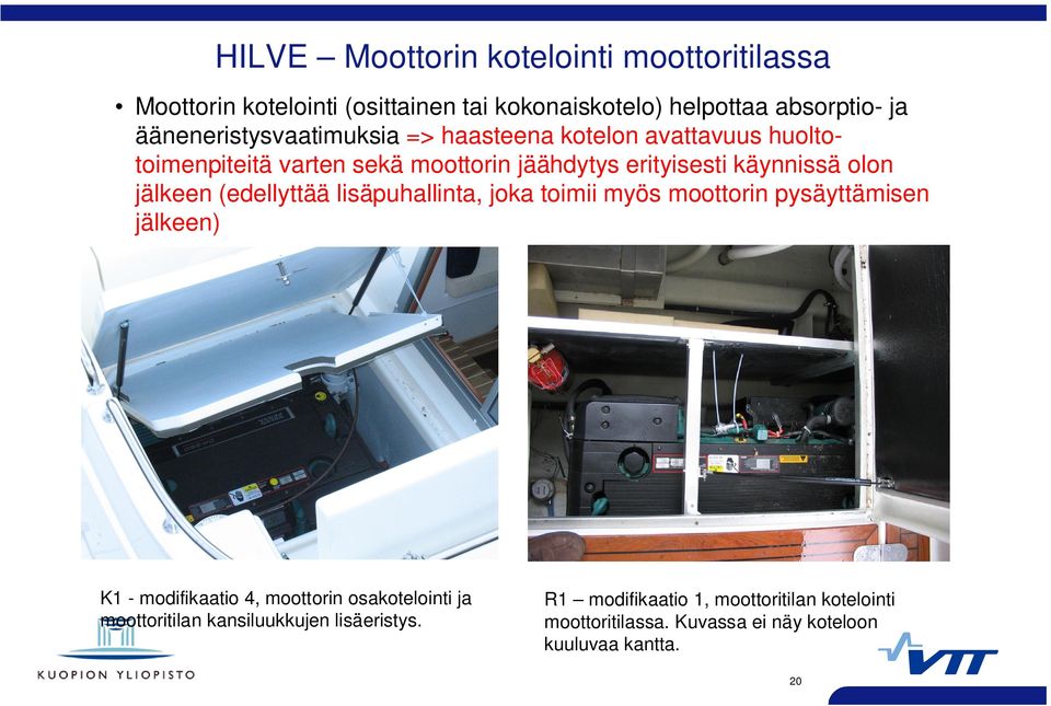 olon jälkeen (edellyttää lisäpuhallinta, joka toimii myös moottorin pysäyttämisen jälkeen) K1 - modifikaatio 4, moottorin