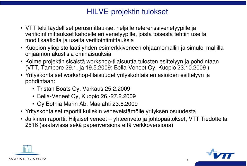 esittelyyn ja pohdintaan (VTT, Tampere 29.1. ja 19.5.2009; Bella-Veneet Oy, Kuopio 23.10.