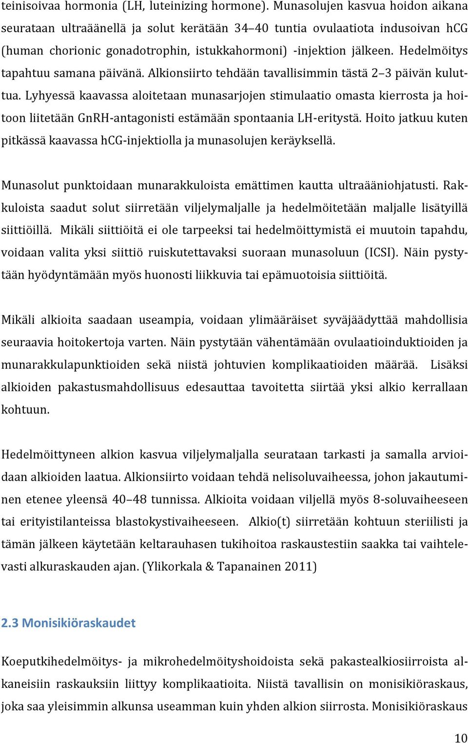 Hedelmöitys tapahtuu samana päivänä. Alkionsiirto tehdään tavallisimmin tästä 2 3 päivän kuluttua.