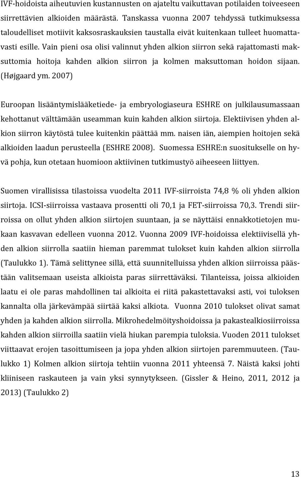 Vain pieni osa olisi valinnut yhden alkion siirron sekä rajattomasti maksuttomia hoitoja kahden alkion siirron ja kolmen maksuttoman hoidon sijaan. (Højgaard ym.