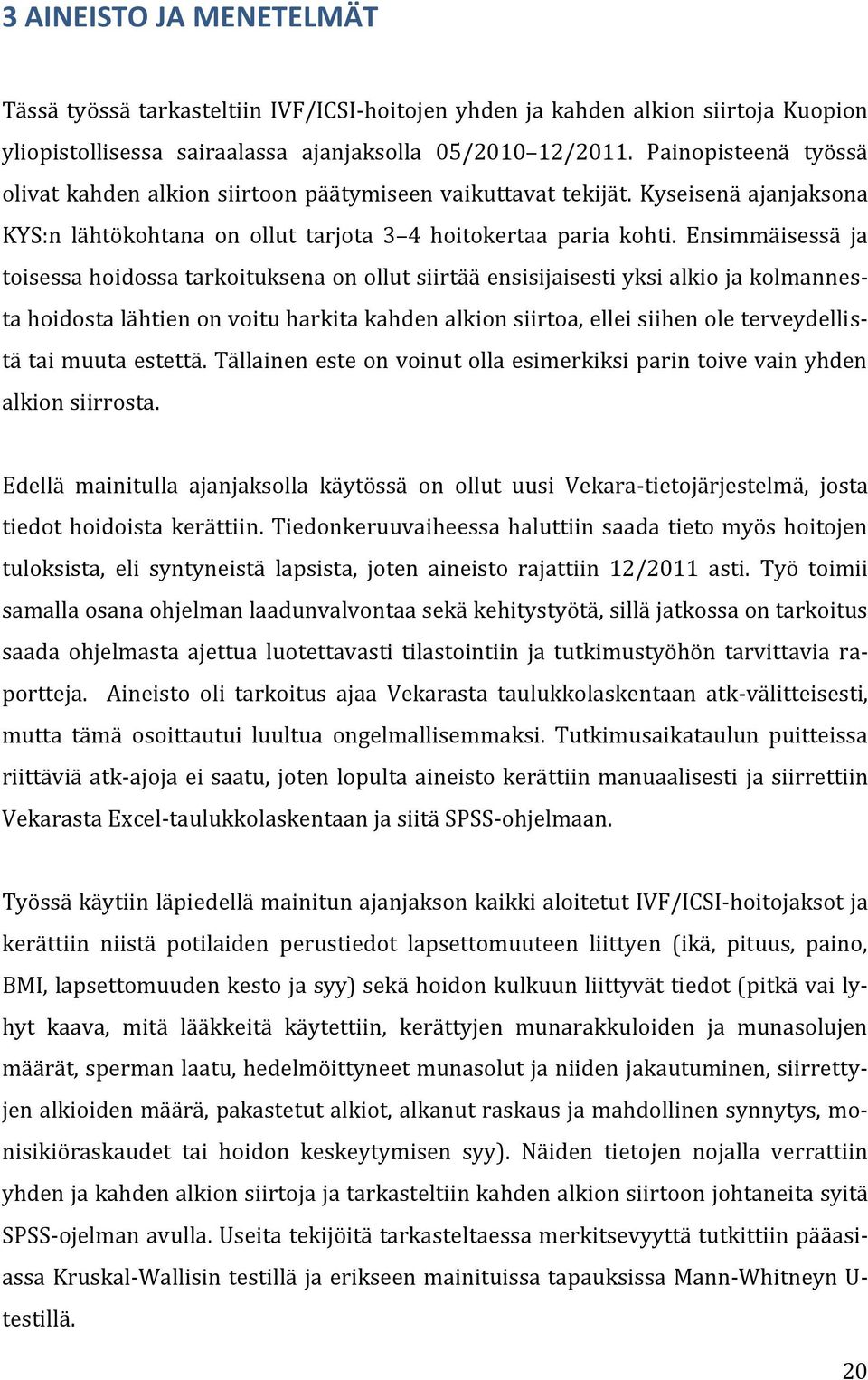 Ensimmäisessä ja toisessa hoidossa tarkoituksena on ollut siirtää ensisijaisesti yksi alkio ja kolmannesta hoidosta lähtien on voitu harkita kahden alkion siirtoa, ellei siihen ole terveydellistä tai