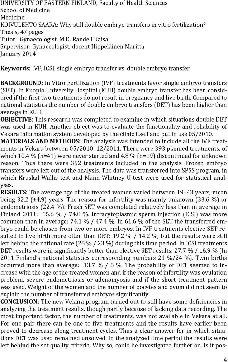 double embryo transfer BACKGROUND: In Vitro Fertilization (IVF) treatments favor single embryo transfers (SET).