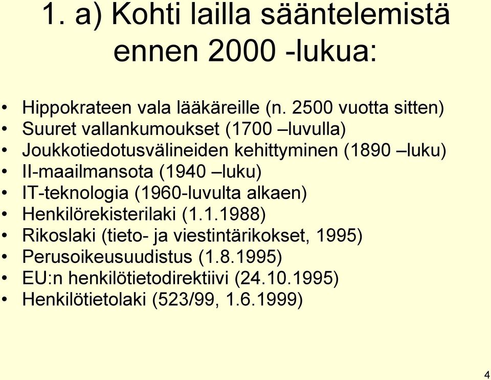 II-maailmansota (1940 luku) IT-teknologia (1960-luvulta alkaen) Henkilörekisterilaki (1.1.1988) Rikoslaki (tieto- ja viestintärikokset, 1995) Perusoikeusuudistus (1.