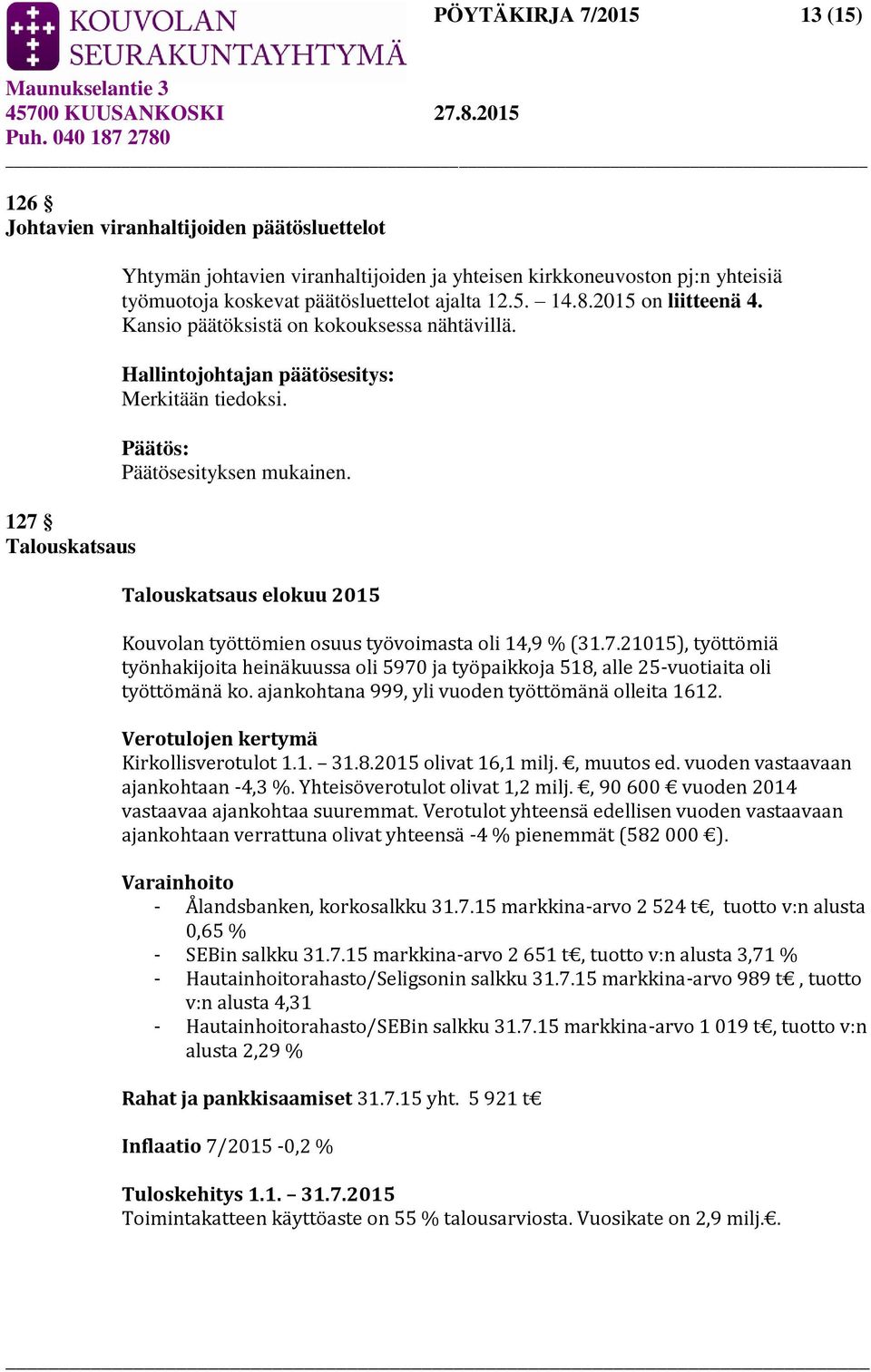 Talouskatsaus elokuu 2015 Kouvolan työttömien osuus työvoimasta oli 14,9 % (31.7.21015), työttömiä työnhakijoita heinäkuussa oli 5970 ja työpaikkoja 518, alle 25-vuotiaita oli työttömänä ko.