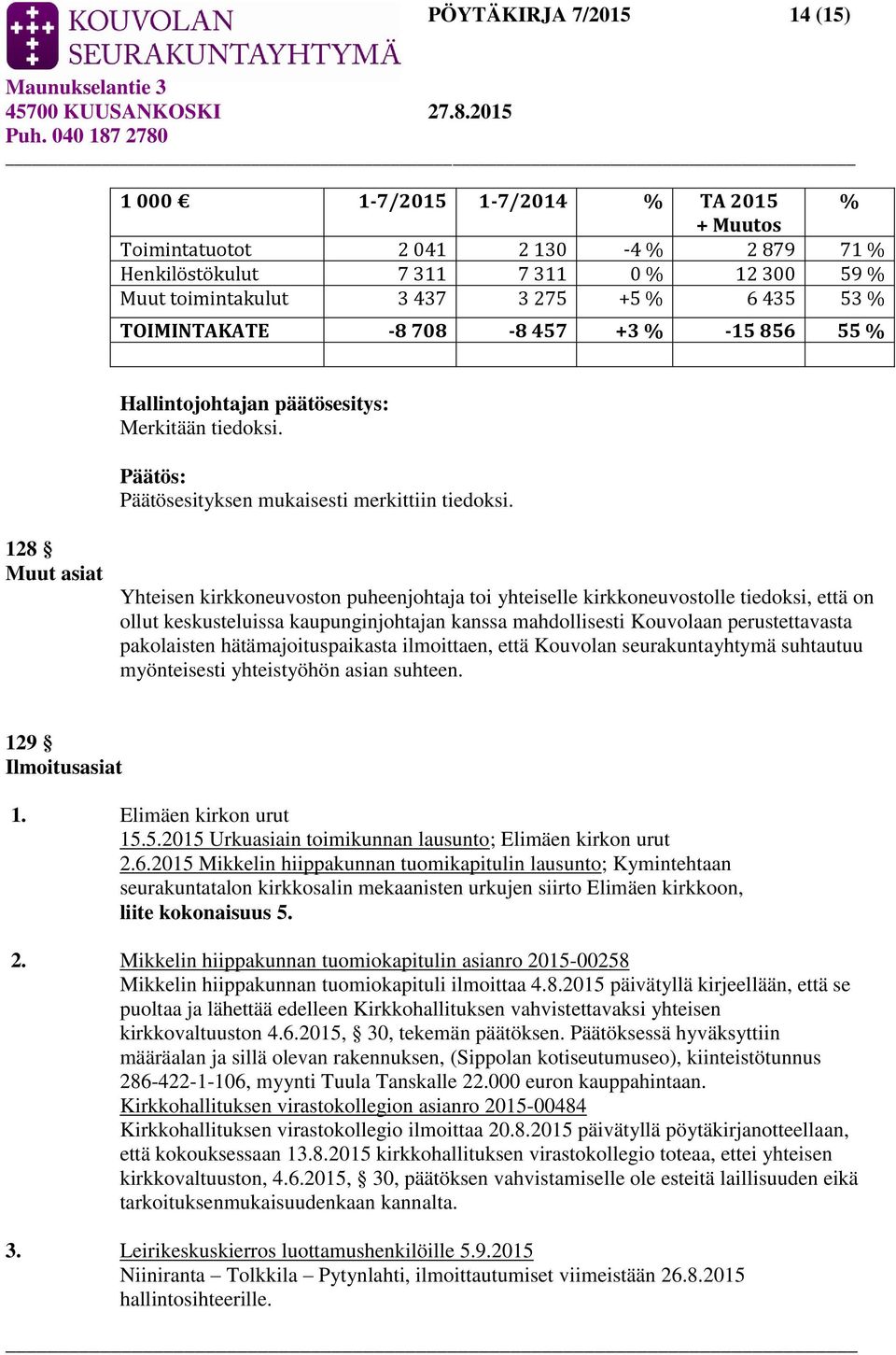 128 Muut asiat Yhteisen kirkkoneuvoston puheenjohtaja toi yhteiselle kirkkoneuvostolle tiedoksi, että on ollut keskusteluissa kaupunginjohtajan kanssa mahdollisesti Kouvolaan perustettavasta