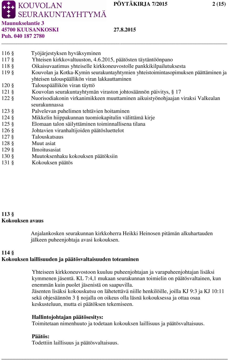 2015, päätösten täytäntöönpano 118 Oikaisuvaatimus yhteiselle kirkkoneuvostolle pankkikilpailutuksesta 119 Kouvolan ja Kotka-Kymin seurakuntayhtymien yhteistoimintasopimuksen päättäminen ja yhteisen