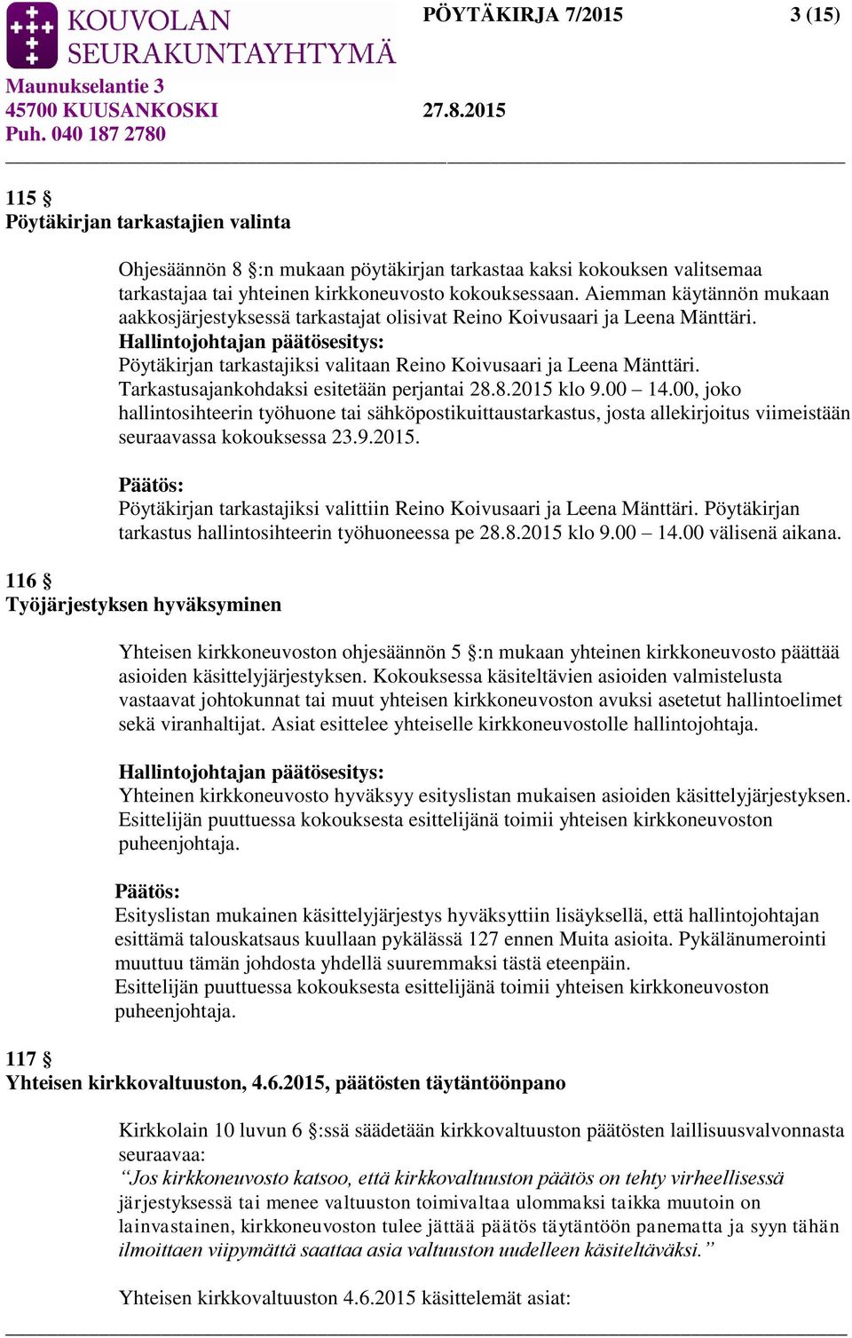 Tarkastusajankohdaksi esitetään perjantai 28.8.2015 klo 9.00 14.00, joko hallintosihteerin työhuone tai sähköpostikuittaustarkastus, josta allekirjoitus viimeistään seuraavassa kokouksessa 23.9.2015. Pöytäkirjan tarkastajiksi valittiin Reino Koivusaari ja Leena Mänttäri.