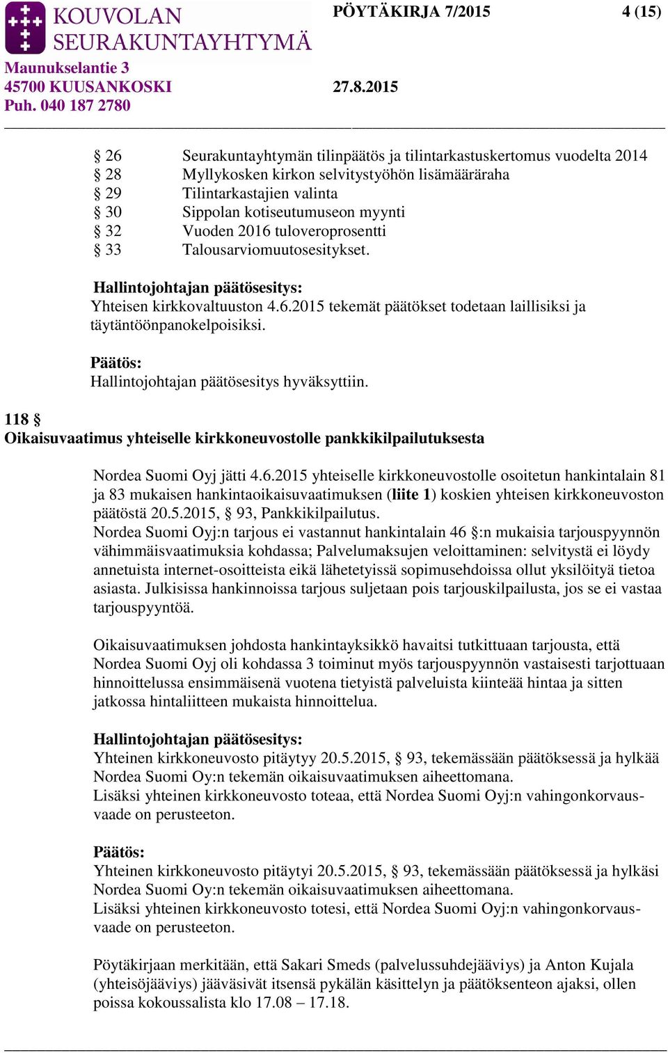 Hallintojohtajan päätösesitys hyväksyttiin. 118 Oikaisuvaatimus yhteiselle kirkkoneuvostolle pankkikilpailutuksesta Nordea Suomi Oyj jätti 4.6.