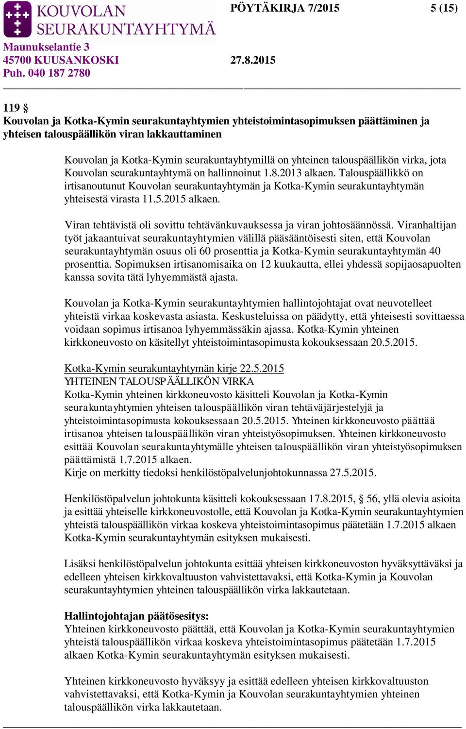 Talouspäällikkö on irtisanoutunut Kouvolan seurakuntayhtymän ja Kotka-Kymin seurakuntayhtymän yhteisestä virasta 11.5.2015 alkaen.