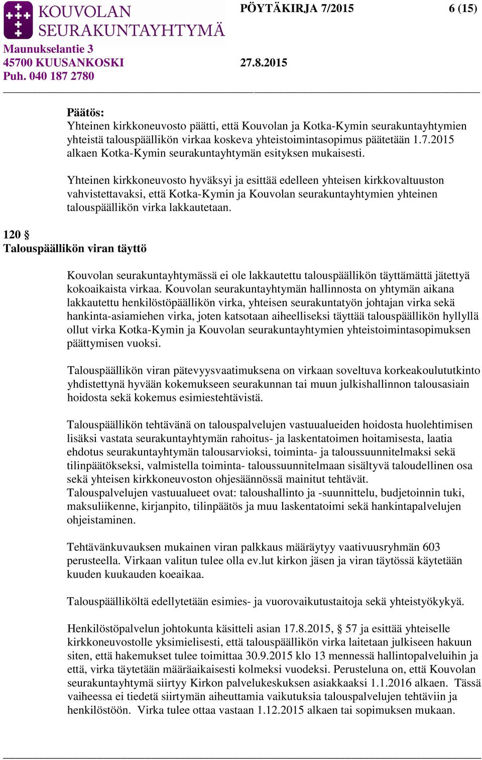 120 Talouspäällikön viran täyttö Kouvolan seurakuntayhtymässä ei ole lakkautettu talouspäällikön täyttämättä jätettyä kokoaikaista virkaa.