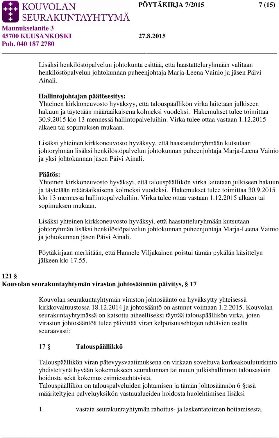 2015 klo 13 mennessä hallintopalveluihin. Virka tulee ottaa vastaan 1.12.2015 alkaen tai sopimuksen mukaan.