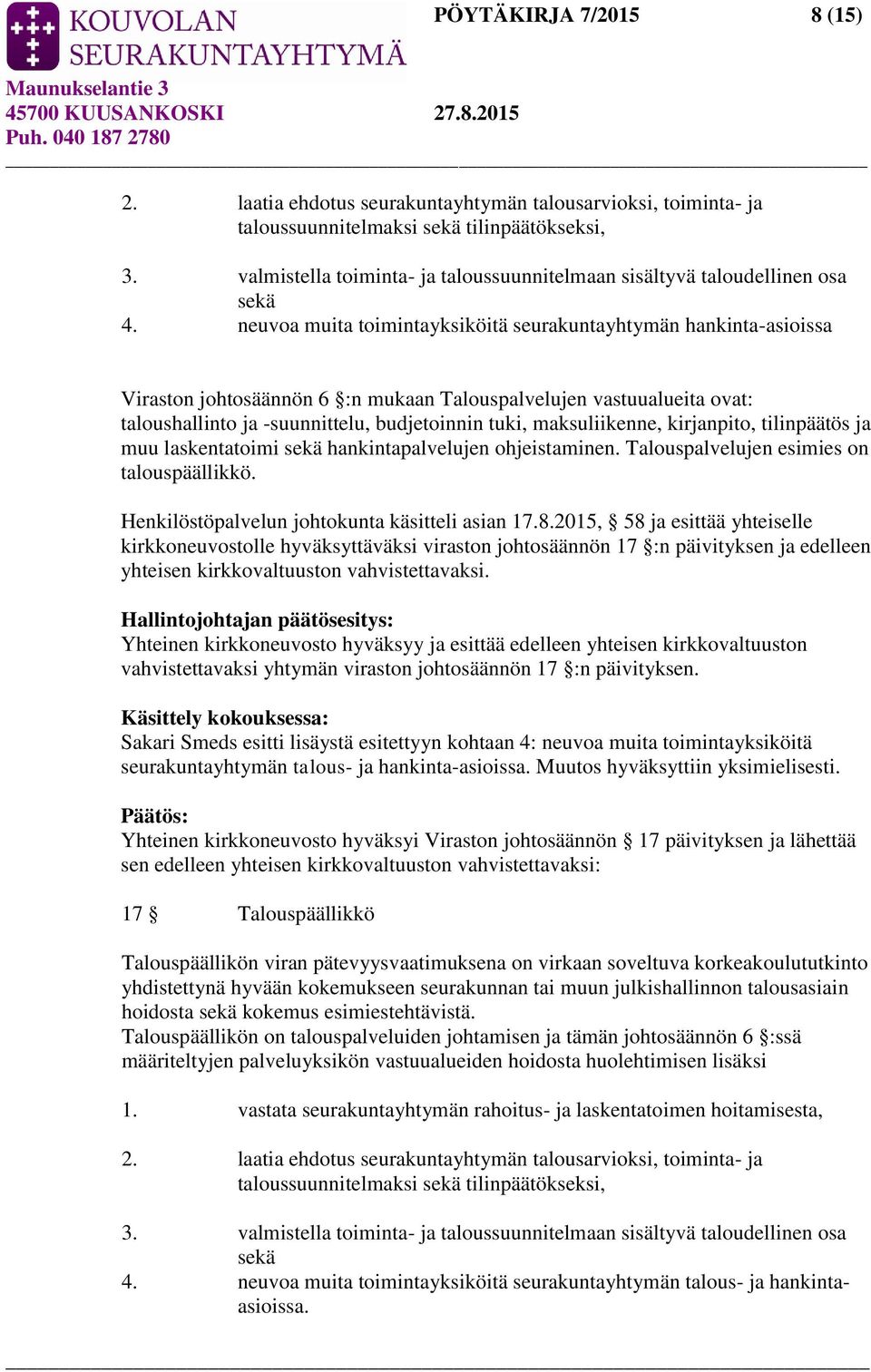 neuvoa muita toimintayksiköitä seurakuntayhtymän hankinta-asioissa Viraston johtosäännön 6 :n mukaan Talouspalvelujen vastuualueita ovat: taloushallinto ja -suunnittelu, budjetoinnin tuki,