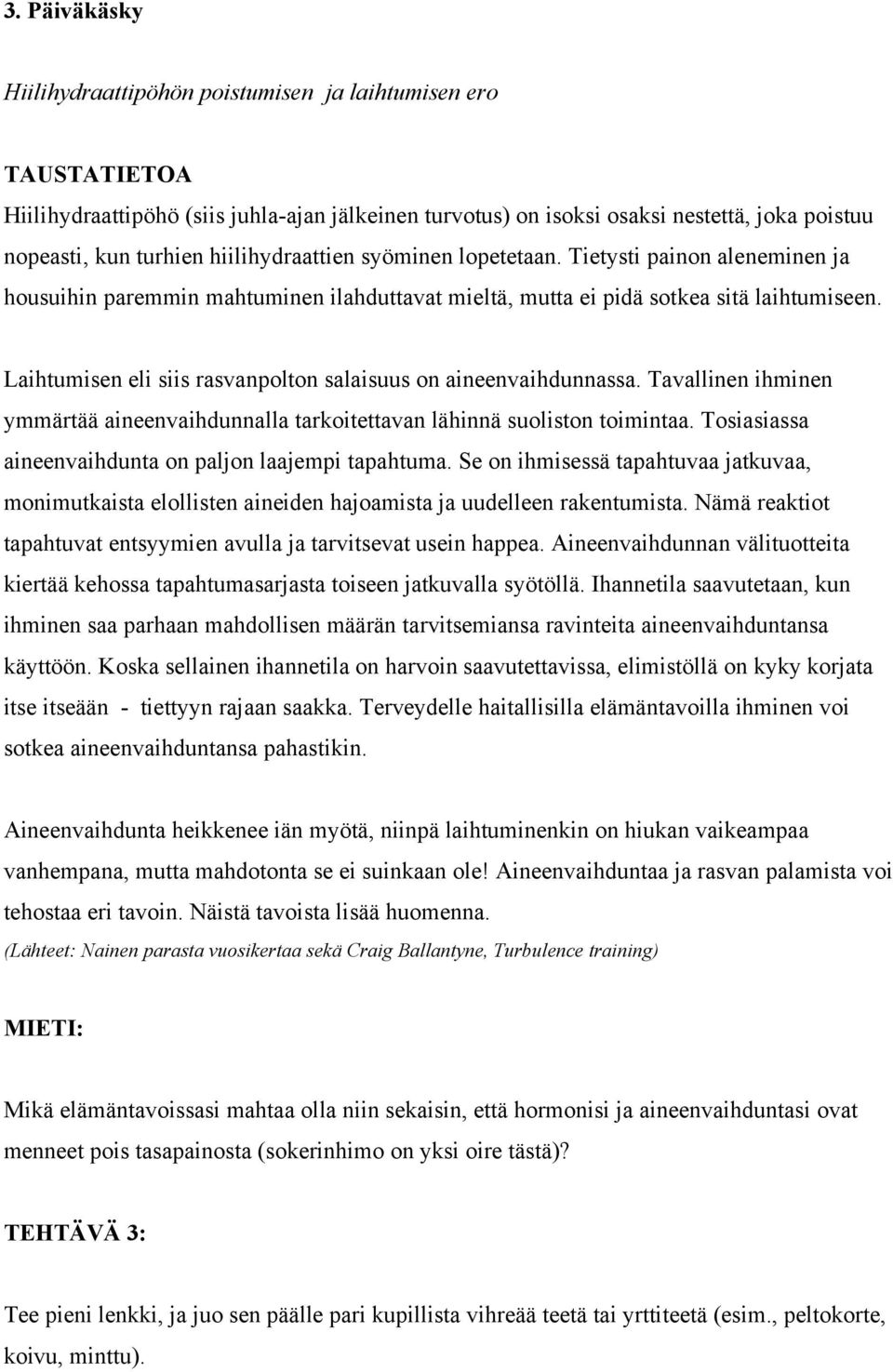 Laihtumisen eli siis rasvanpolton salaisuus on aineenvaihdunnassa. Tavallinen ihminen ymmärtää aineenvaihdunnalla tarkoitettavan lähinnä suoliston toimintaa.