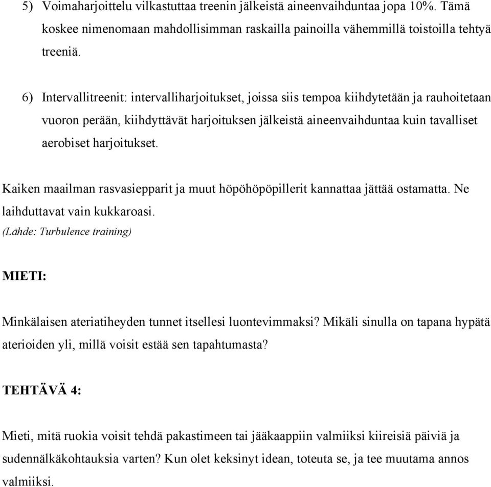 harjoitukset. Kaiken maailman rasvasiepparit ja muut höpöhöpöpillerit kannattaa jättää ostamatta. Ne laihduttavat vain kukkaroasi.