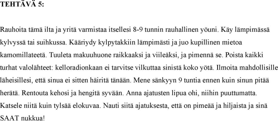 Poista kaikki turhat valolähteet: kelloradionkaan ei tarvitse vilkuttaa sinistä koko yötä. Ilmoita mahdollisille läheisillesi, että sinua ei sitten häiritä tänään.