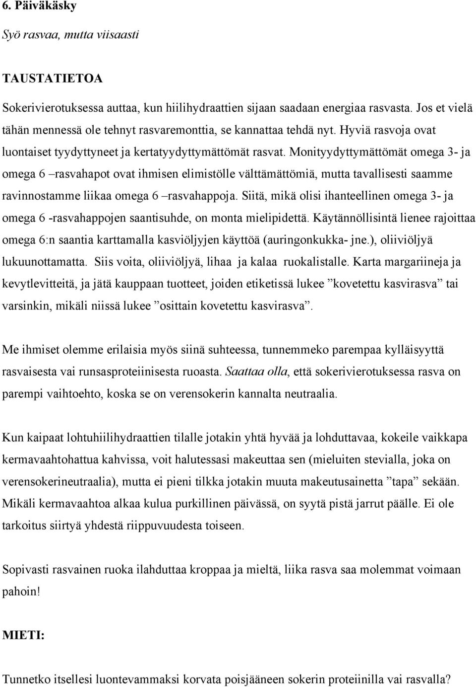 Monityydyttymättömät omega 3- ja omega 6 rasvahapot ovat ihmisen elimistölle välttämättömiä, mutta tavallisesti saamme ravinnostamme liikaa omega 6 rasvahappoja.