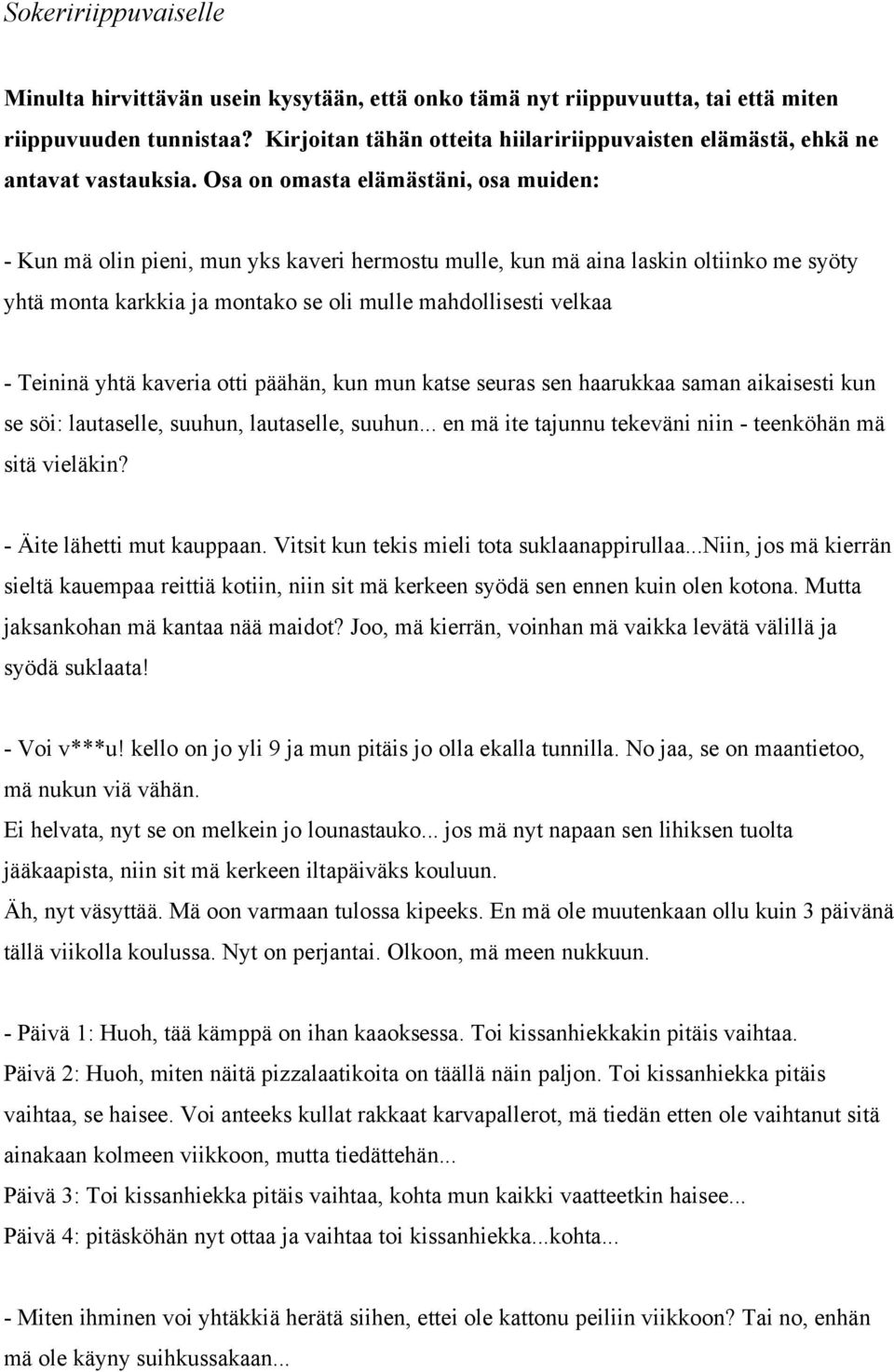 Osa on omasta elämästäni, osa muiden: - Kun mä olin pieni, mun yks kaveri hermostu mulle, kun mä aina laskin oltiinko me syöty yhtä monta karkkia ja montako se oli mulle mahdollisesti velkaa -