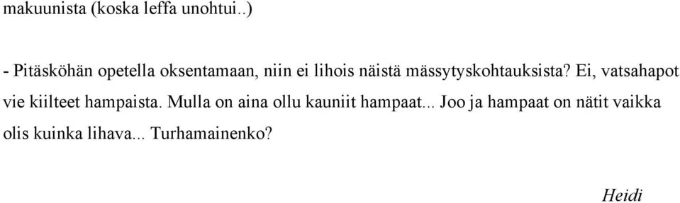 mässytyskohtauksista? Ei, vatsahapot vie kiilteet hampaista.