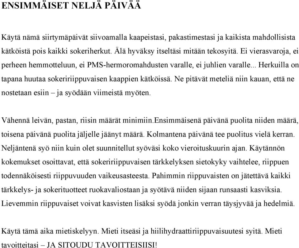 Ne pitävät meteliä niin kauan, että ne nostetaan esiin ja syödään viimeistä myöten. Vähennä leivän, pastan, riisin määrät minimiin.