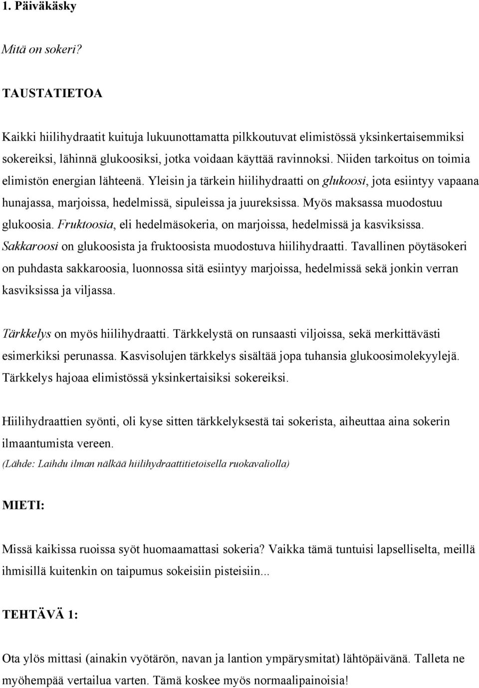 Myös maksassa muodostuu glukoosia. Fruktoosia, eli hedelmäsokeria, on marjoissa, hedelmissä ja kasviksissa. Sakkaroosi on glukoosista ja fruktoosista muodostuva hiilihydraatti.