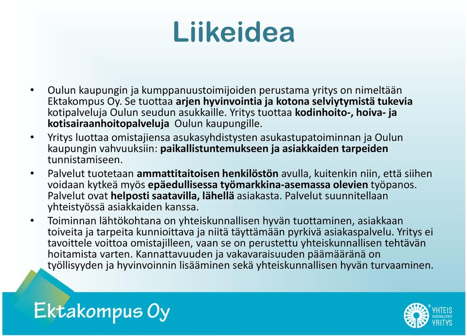 Yritys luottaa omistajiensa asukasyhdistysten asukastupatoiminnan ja Oulun kaupungin vahvuuksiin: paikallistuntemukseen ja asiakkaiden tarpeiden tunnistamiseen.