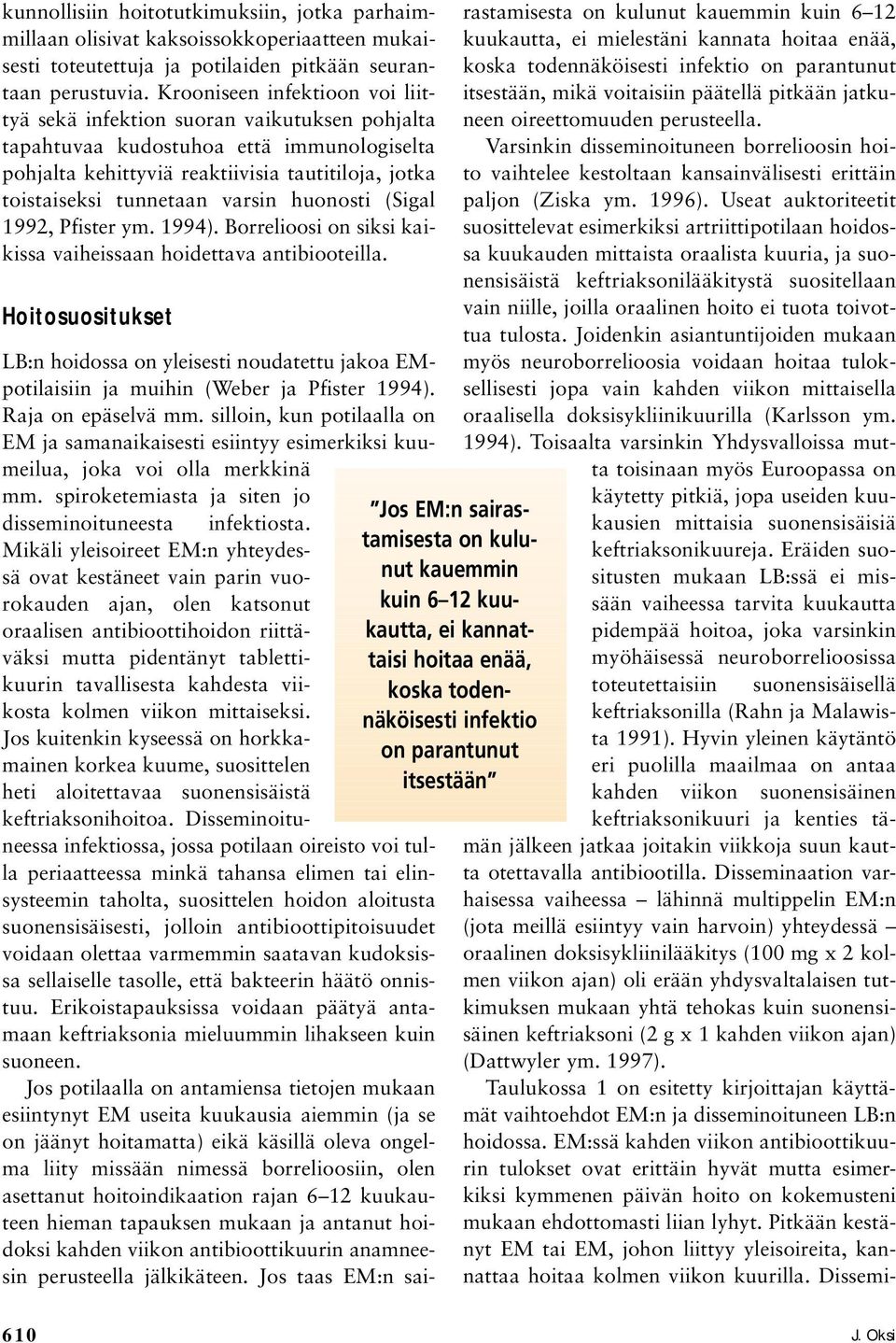 varsin huonosti (Sigal 1992, Pfister ym. 1994). Borrelioosi on siksi kaikissa vaiheissaan hoidettava antibiooteilla.