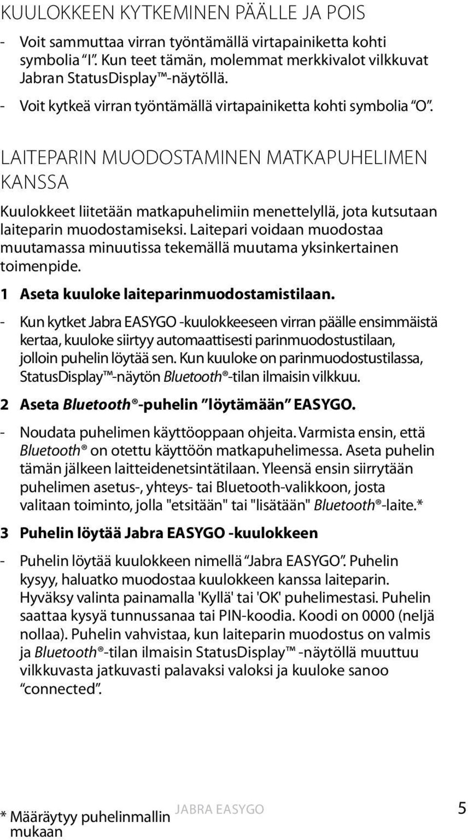 LAITEPARIN MUODOSTAMINEN MATKAPUHELIMEN KANSSA Kuulokkeet liitetään matkapuhelimiin menettelyllä, jota kutsutaan laiteparin muodostamiseksi.